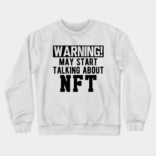 NFT - Warning! may start talking about NFT Crewneck Sweatshirt